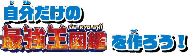 自分だけの最強王図鑑を作ろう！
