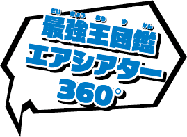 最強王図鑑エアシアター360°